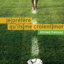 Je préfère qu'ils me croient mort / Ahmed Kalouaz