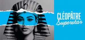 Profitez de tarifs SSAPL pour l’expo Cléopâtre Superstar