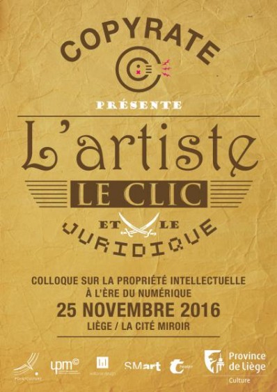 COPYRATE – L'artiste, le clic et le juridique Colloque sur la propriété intellectuelle à l'ère du numérique Vendredi 25 novembre 2016 – Cité Miroir (Liège)