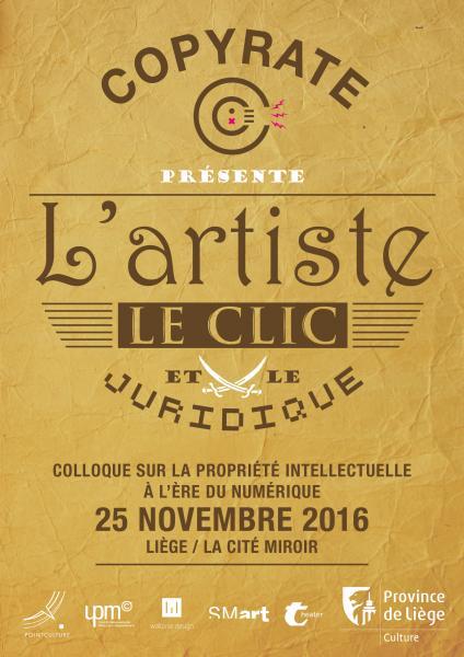 COPYRATE – L'artiste, le clic et le juridique Colloque sur la propriété intellectuelle à l'ère du numérique Vendredi 25 novembre 2016 – Cité Miroir (Liège)